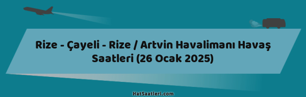 Rize - Çayeli - Rize / Artvin Havalimanı Havaş Saatleri (26 Ocak 2025)